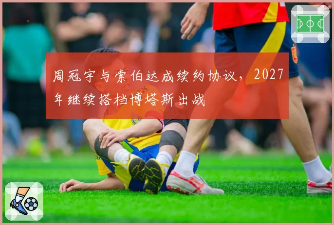 周冠宇与索伯达成续约协议，2027年继续搭档博塔斯出战