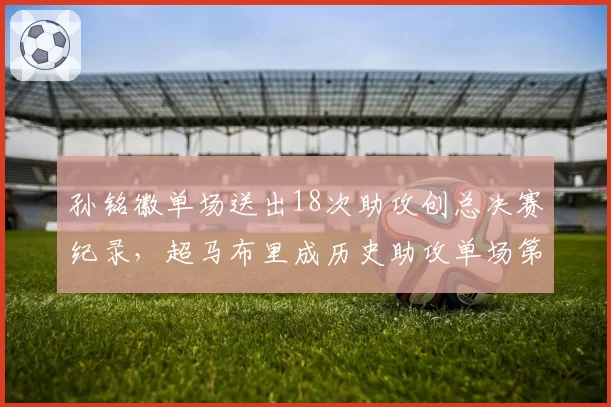 孙铭徽单场送出18次助攻创总决赛纪录,超马布里成历史助攻单场第一