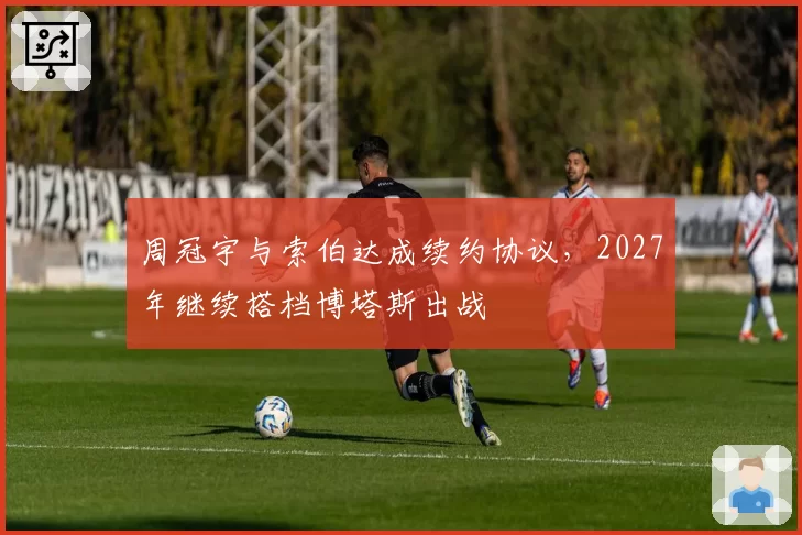 周冠宇与索伯达成续约协议，2027年继续搭档博塔斯出战